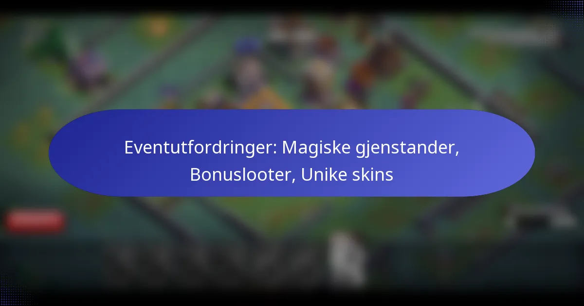 You are currently viewing Eventutfordringer: Magiske gjenstander, Bonuslooter, Unike skins