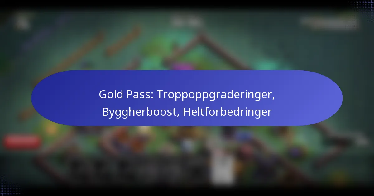 You are currently viewing Gold Pass: Troppoppgraderinger, Byggherboost, Heltforbedringer