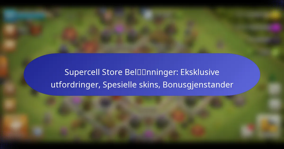 You are currently viewing Supercell Store Belønninger: Eksklusive utfordringer, Spesielle skins, Bonusgjenstander