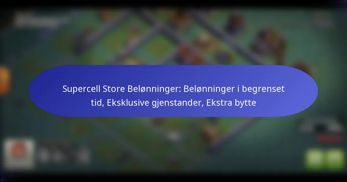 You are currently viewing Supercell Store Belønninger: Belønninger i begrenset tid, Eksklusive gjenstander, Ekstra bytte