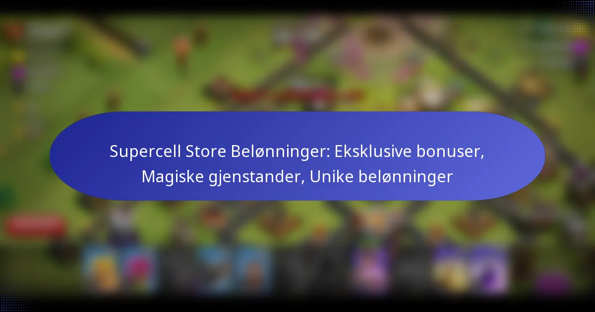You are currently viewing Supercell Store Belønninger: Eksklusive bonuser, Magiske gjenstander, Unike belønninger