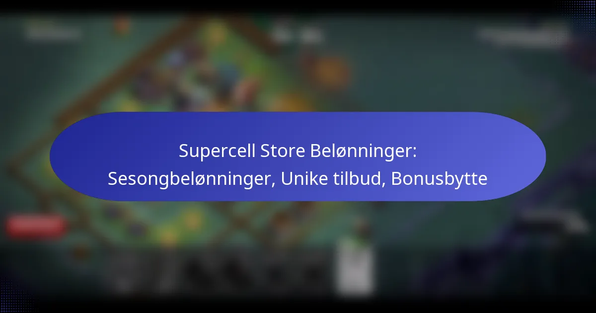 You are currently viewing Supercell Store Belønninger: Sesongbelønninger, Unike tilbud, Bonusbytte