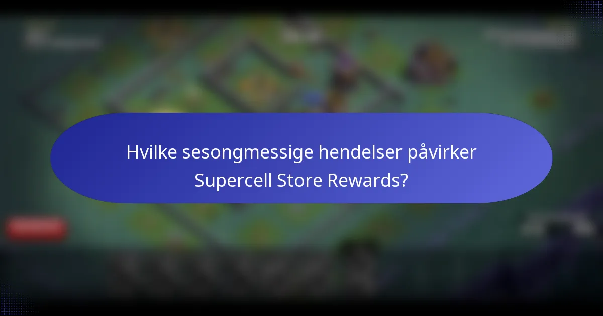 Hvilke sesongmessige hendelser påvirker Supercell Store Rewards?