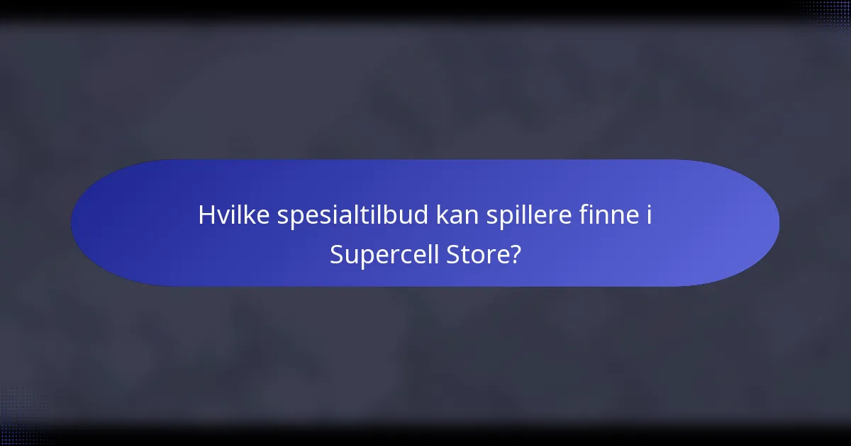 Hvilke spesialtilbud kan spillere finne i Supercell Store?