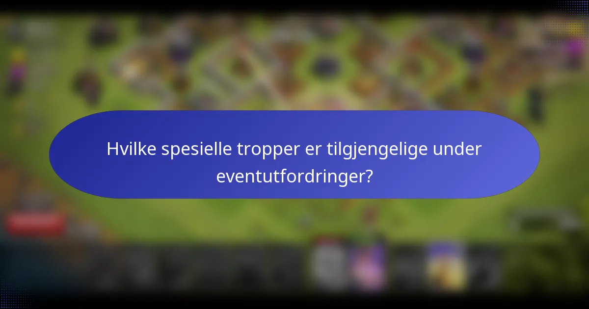 Hvilke spesielle tropper er tilgjengelige under eventutfordringer?