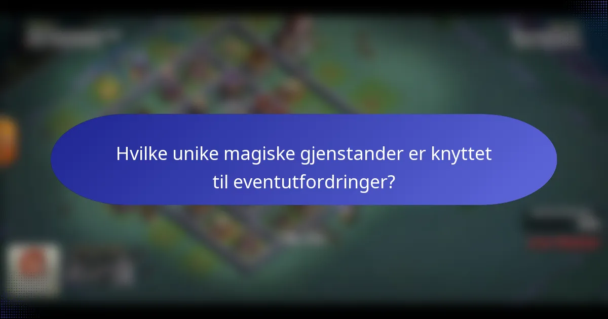 Hvilke unike magiske gjenstander er knyttet til eventutfordringer?