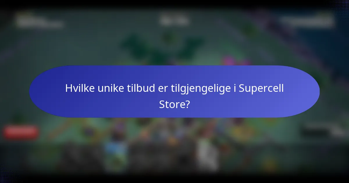Hvilke unike tilbud er tilgjengelige i Supercell Store?