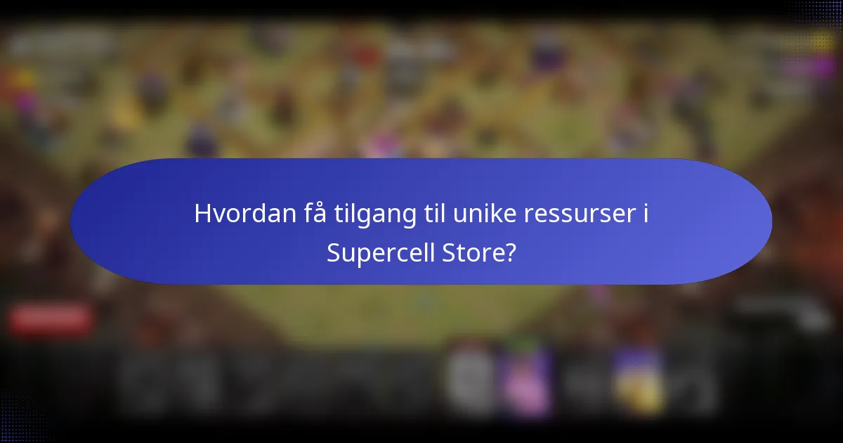 Hvordan få tilgang til unike ressurser i Supercell Store?