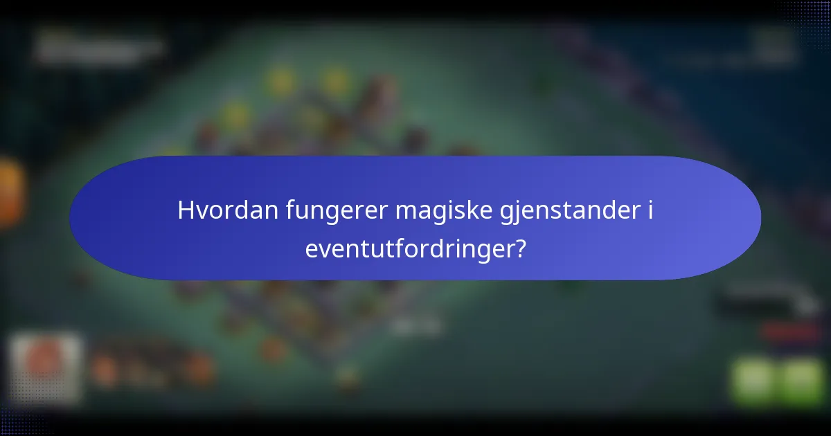 Hvordan fungerer magiske gjenstander i eventutfordringer?