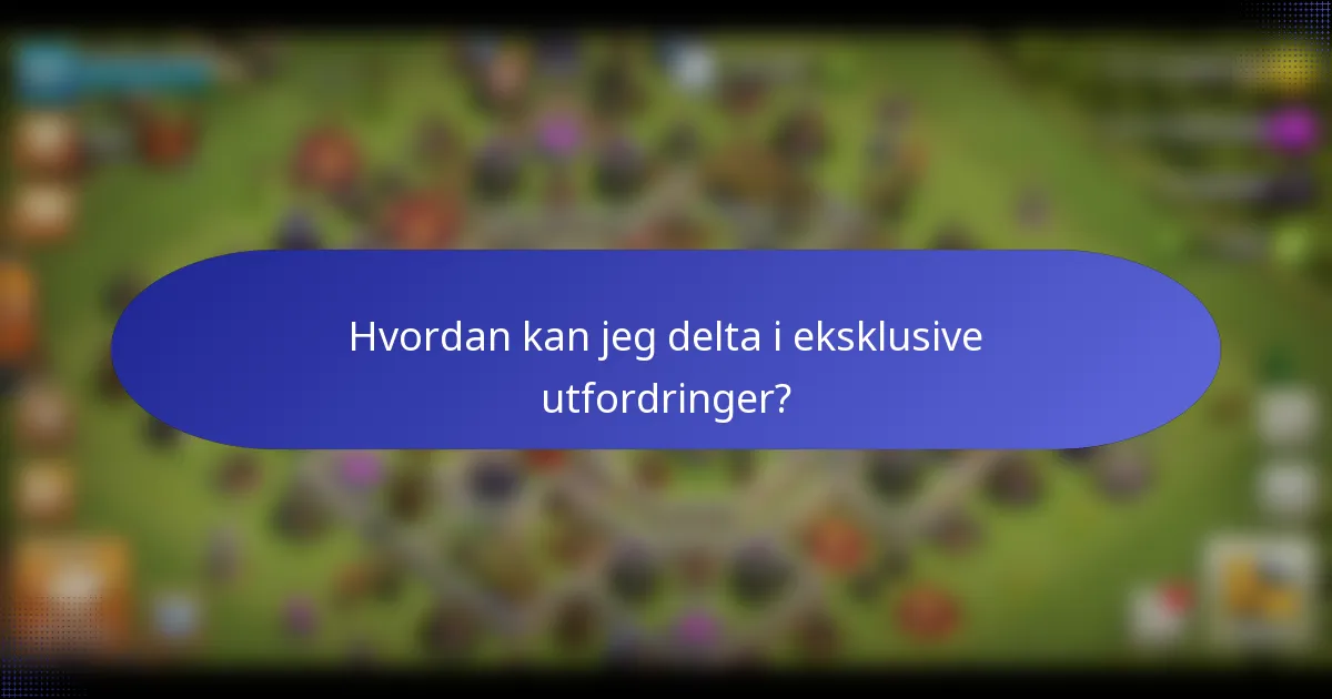 Hvordan kan jeg delta i eksklusive utfordringer?