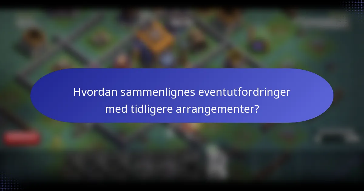 Hvordan sammenlignes eventutfordringer med tidligere arrangementer?