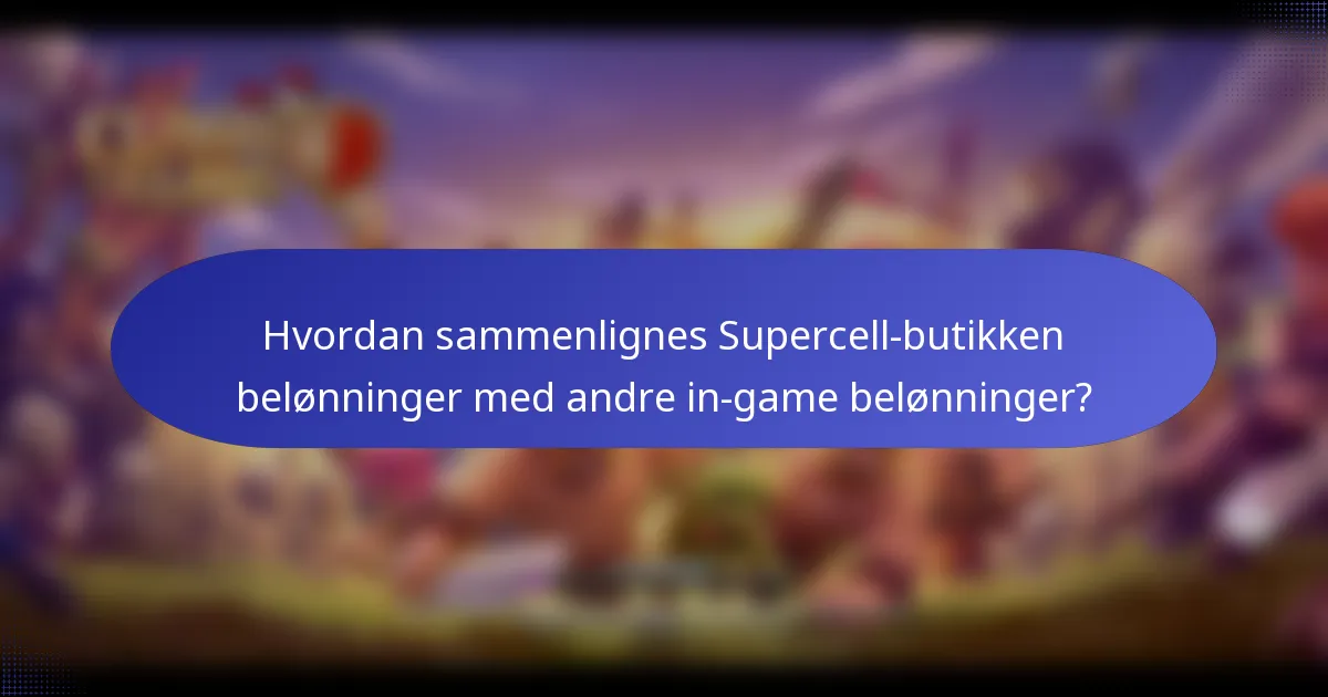 Hvordan sammenlignes Supercell-butikken belønninger med andre in-game belønninger?