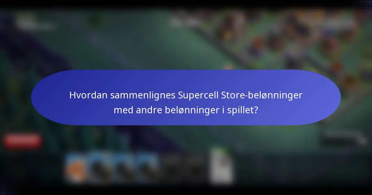 Hvordan sammenlignes Supercell Store-belønninger med andre belønninger i spillet?
